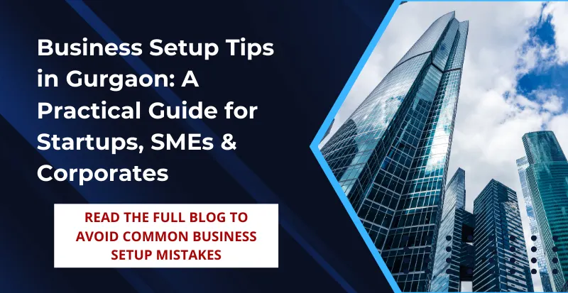 Business Setup Tips in Gurgaon A Practical Guide for Startups, SMEs & Corporates